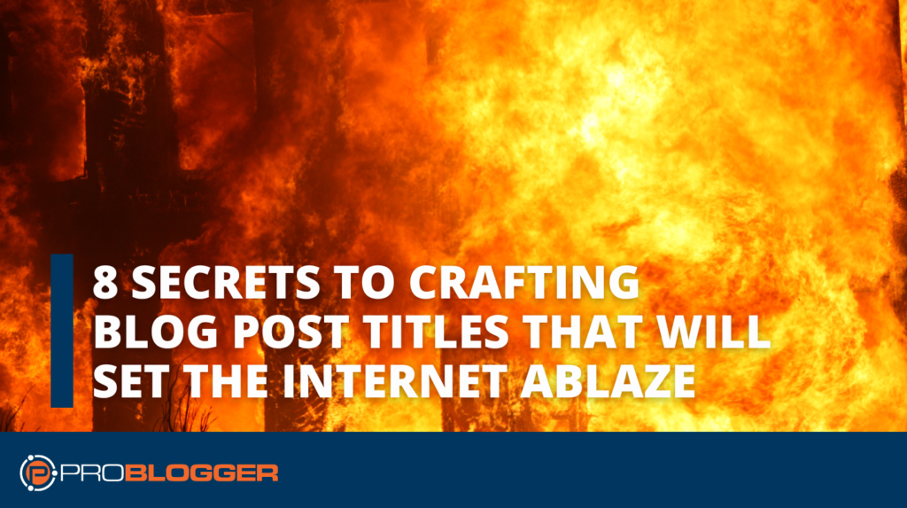 8 Secrets to Creating Blog Post Titles That Will Set the Internet on fire