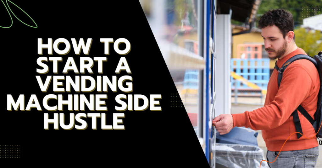 How to start a side hustle with a vending machine