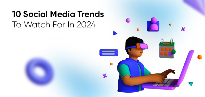 10 social media trends to watch out for in 2024