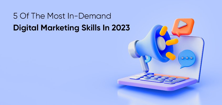 5 Most In-Demand Digital Marketing Skills in 2023