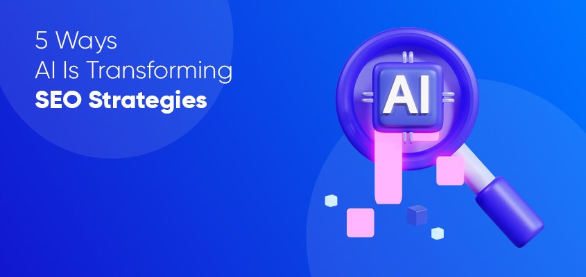 5 Ways AI is Changing SEO Strategies