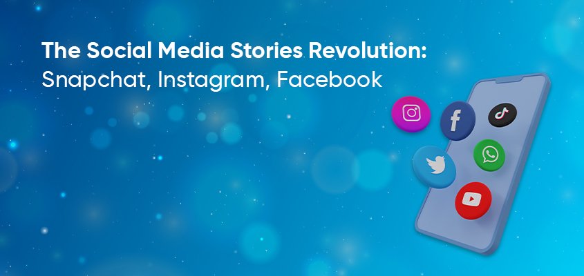 The revolution of social media stories: Snapchat, Instagram, Facebook