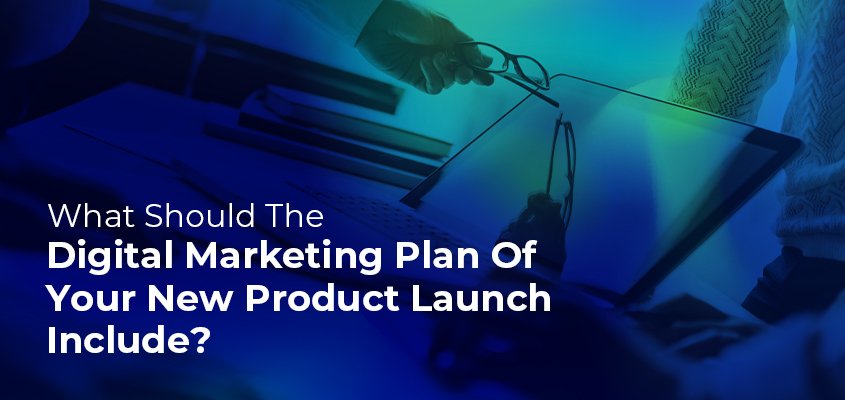 What should your new product launch’s digital marketing plan include?