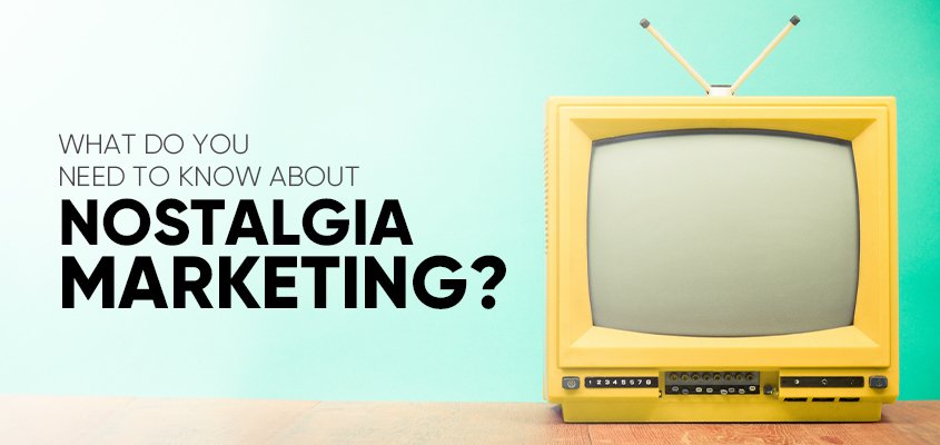 What do you need to know about nostalgia marketing?