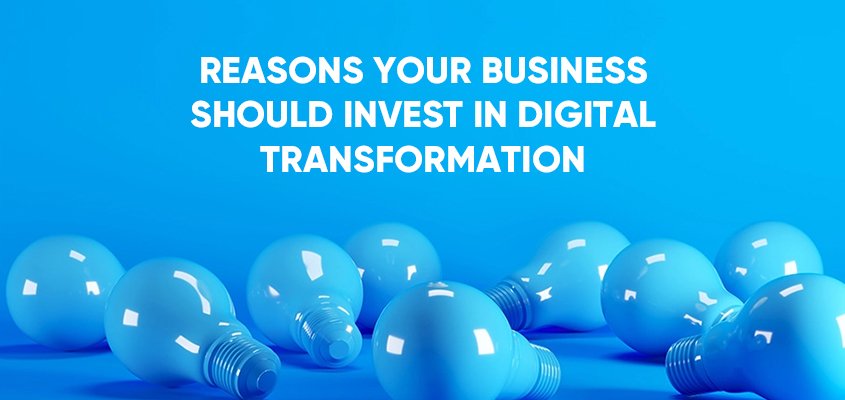 Reasons why your company should invest in digital transformation