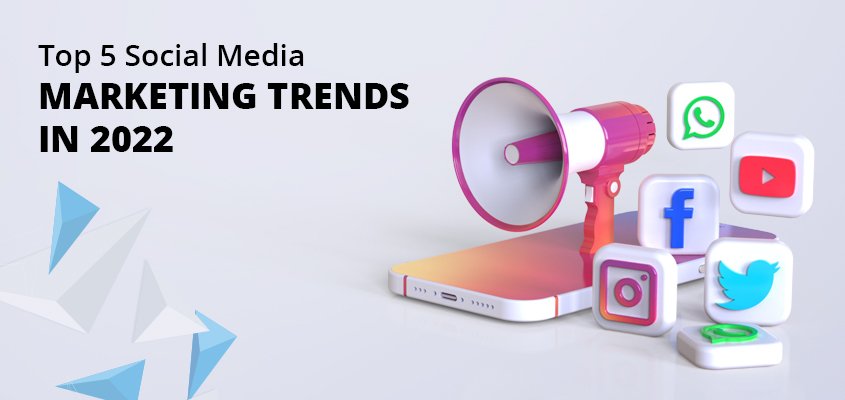 Top 5 Social Media Marketing Trends in 2022