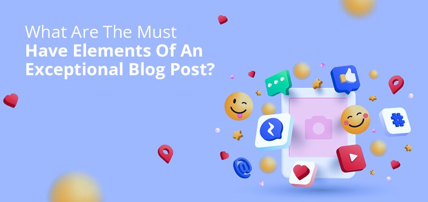 What are the most important elements of an exceptional blog post?