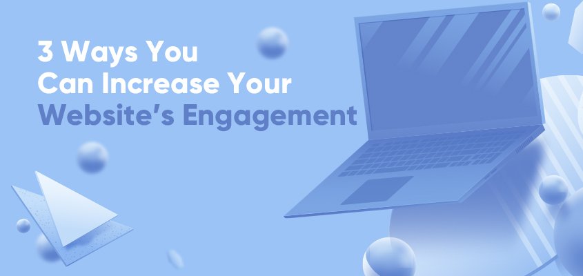 3 Ways You Can Increase Your Website Engagement