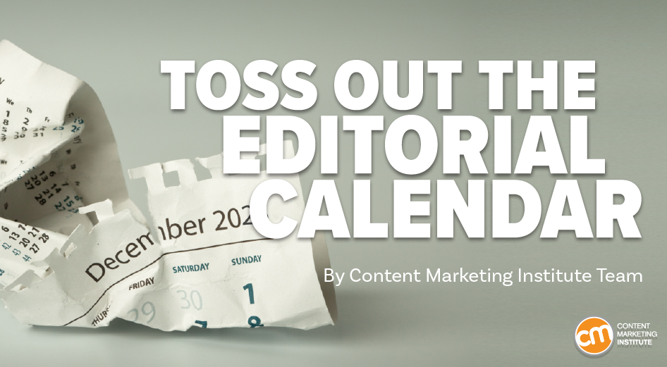 Should you throw your editorial calendar in favor of this marketing strategy?