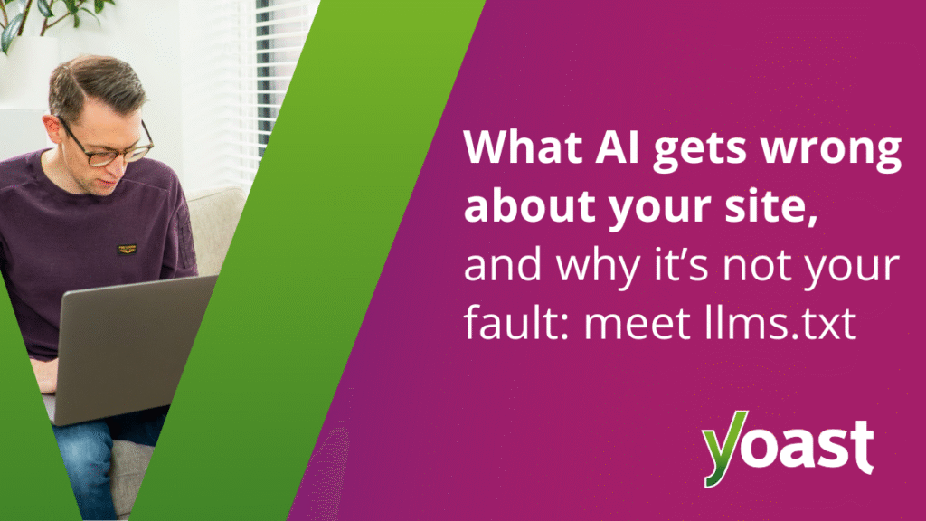 What Ai is wrong about your website and why it is not your fault: Meet llms.txt • Yoast