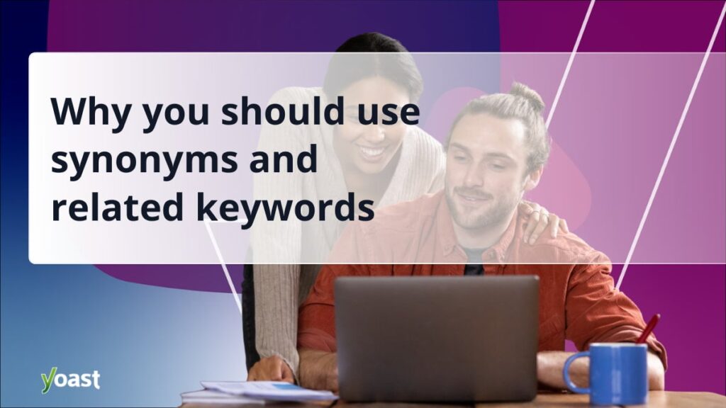 Why you should use synonyms and related keywords • Yoast Why you should use synonyms and related keywords • Yoast