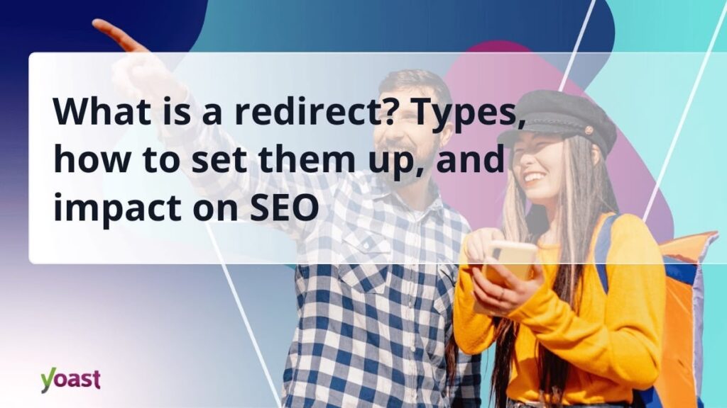 What is a redirect? Types, how to set them up and impact on SEO • Yoast