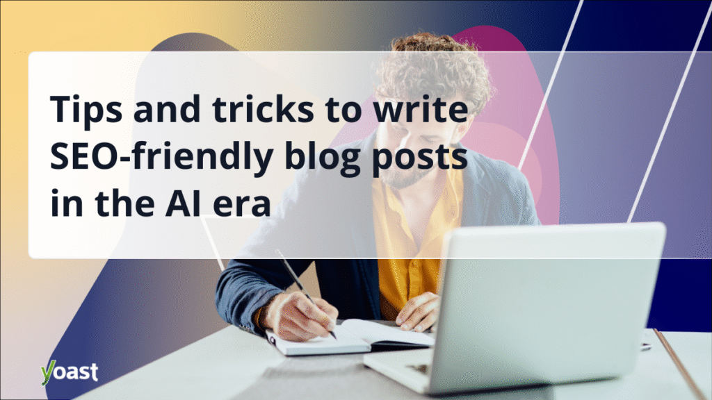 SEO-Friendly Blog Post Tips for Better Rankings and AI Visibility • Yoast