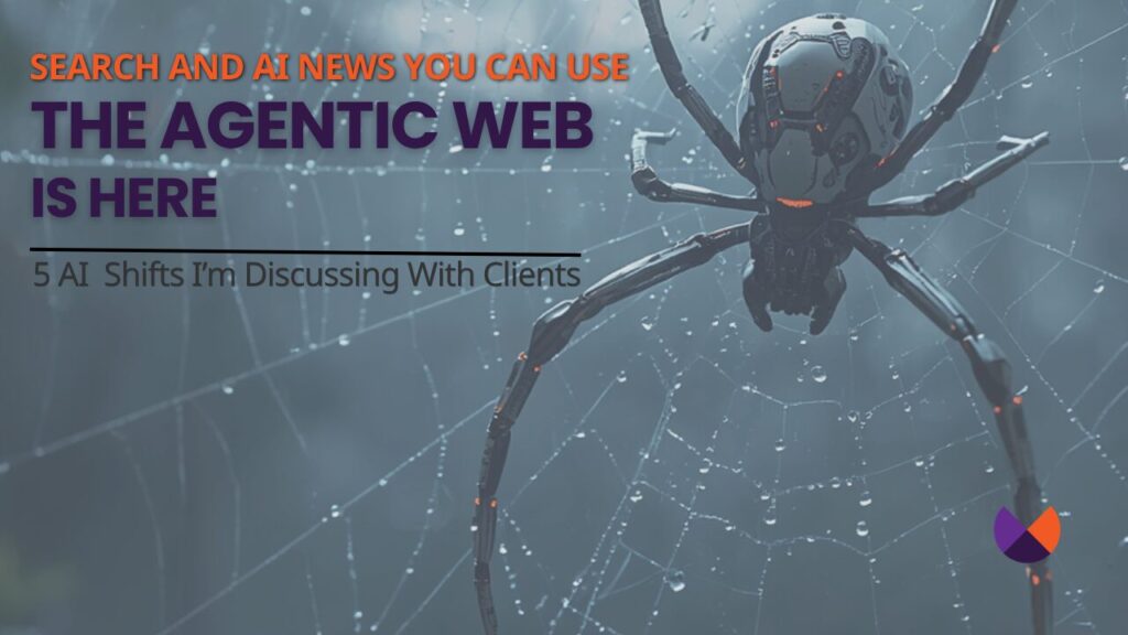 The Agentic Web is Here: 5 AI Shifts I Discuss with Clients About AI Search