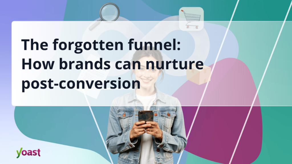 How Brands Can Drive Post Conversion • Yoast