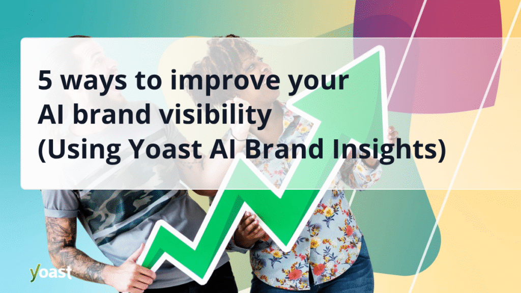 5 Ways to Improve Your AI Brand Visibility (With Yoast AI Brand Insights) • Yoast 5 Ways to Improve Your AI Brand Visibility (With Yoast AI Brand Insights) • Yoast