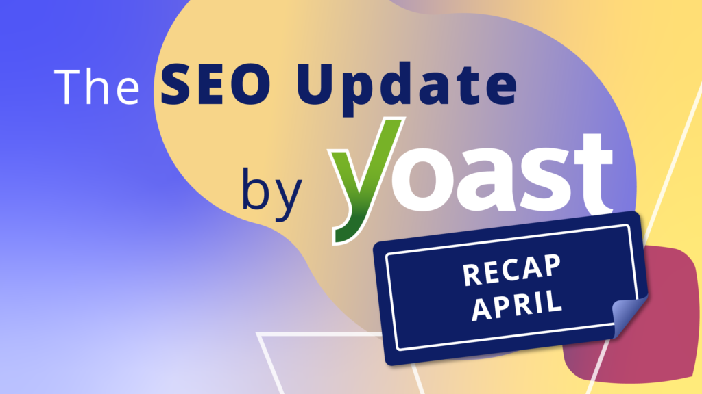 Summary of Yoast’s April 2026 SEO Update • Yoast