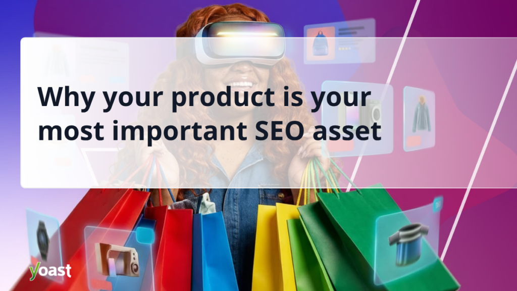 Why your product is your most important SEO asset • Yoast